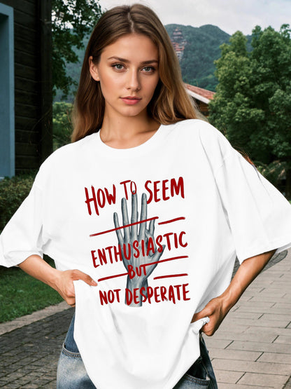 Women How To Seem Enthusiastic But Not Desperate Letter Print Casual T-Shirt